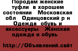 Породам женские туфли, в хорошем состоянии - Московская обл., Одинцовский р-н Одежда, обувь и аксессуары » Женская одежда и обувь   